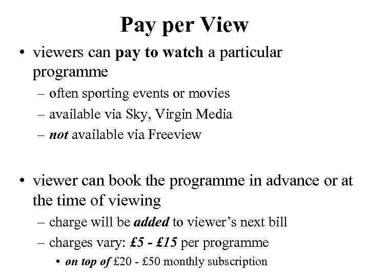 Pay per View • viewers can pay to watch a particular programme – often