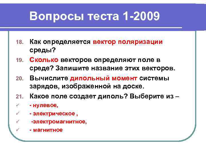 Вопросы теста 1 -2009 Как определяется вектор поляризации среды? 19. Сколько векторов определяют поле