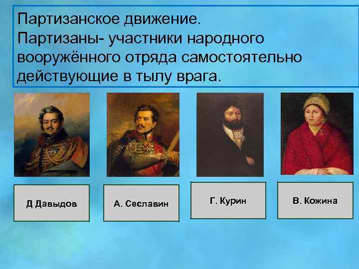 Партизанское движение. Партизаны- участники народного вооружённого отряда самостоятельно действующие в тылу врага. Д Давыдов