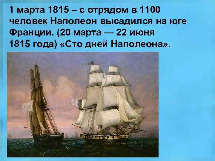 1 марта 1815 – с отрядом в 1100 человек Наполеон высадился на юге Франции.