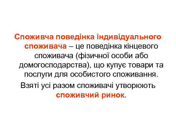 Споживча поведінка індивідуального споживача – це поведінка кінцевого споживача (фізичної особи або домогосподарства), що