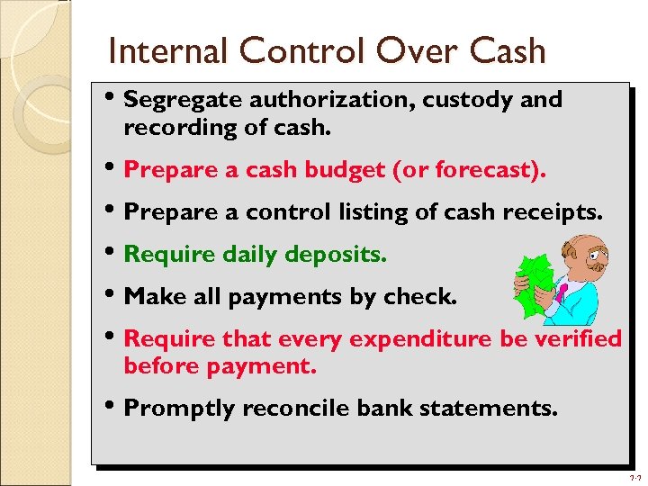 Internal Control Over Cash • Segregate authorization, custody and recording of cash. • Prepare