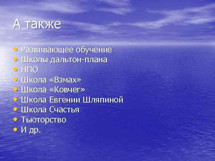 А также • Развивающее обучение • Школы дальтон-плана • НПО • Школа «Взмах» •