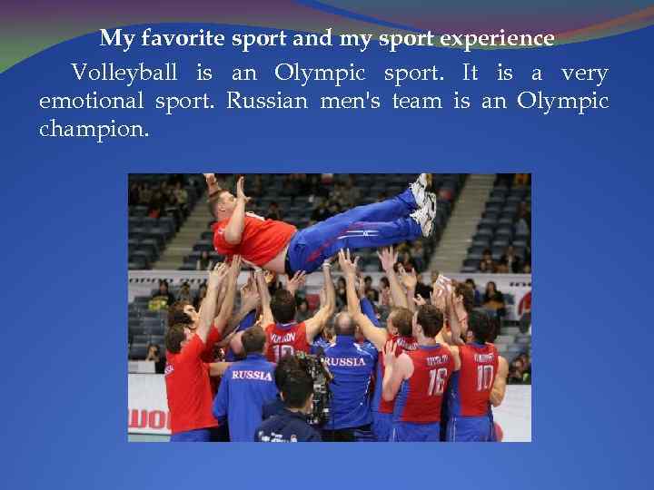 My favorite sport and my sport experience Volleyball is an Olympic sport. It is