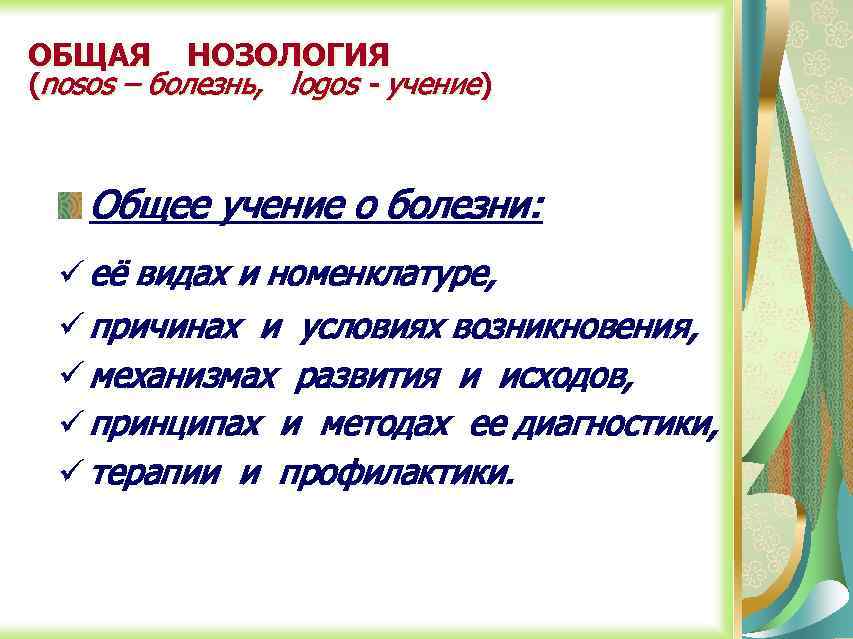 ОБЩАЯ НОЗОЛОГИЯ (nosos – болезнь, logos - учение) Общее учение о болезни: ü её