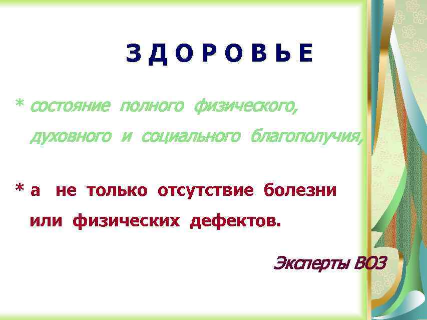ЗДОРОВЬЕ * состояние полного физического, духовного и социального благополучия, * а не только отсутствие