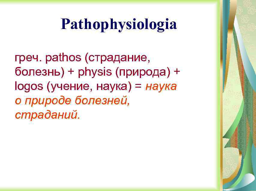 Pathophysiologia греч. pathos (страдание, болезнь) + physis (природа) + logos (учение, наука) = наука
