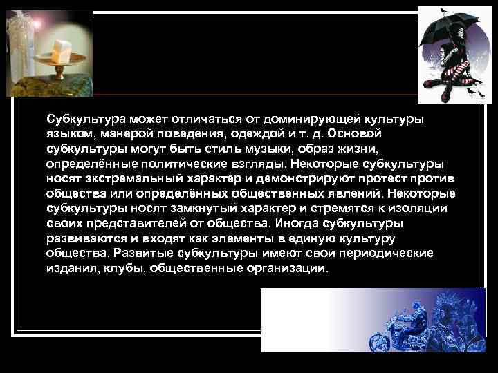 Субкультура может отличаться от доминирующей культуры языком, манерой поведения, одеждой и т. д. Основой