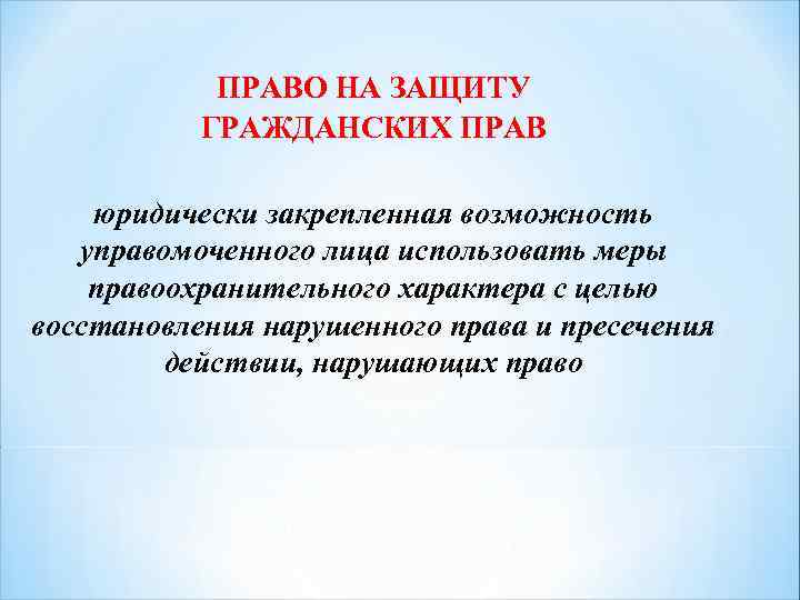 ПРАВО НА ЗАЩИТУ ГРАЖДАНСКИХ ПРАВ юридически закрепленная возможность управомоченного лица использовать меры правоохранительного характера