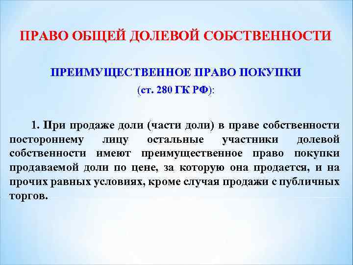 ПРАВО ОБЩЕЙ ДОЛЕВОЙ СОБСТВЕННОСТИ ПРЕИМУЩЕСТВЕННОЕ ПРАВО ПОКУПКИ (ст. 280 ГК РФ): 1. При продаже