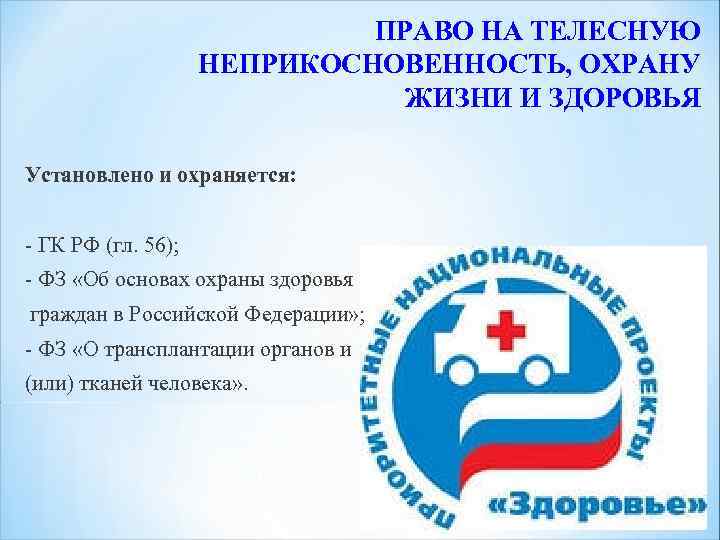 ПРАВО НА ТЕЛЕСНУЮ НЕПРИКОСНОВЕННОСТЬ, ОХРАНУ ЖИЗНИ И ЗДОРОВЬЯ Установлено и охраняется: - ГК РФ