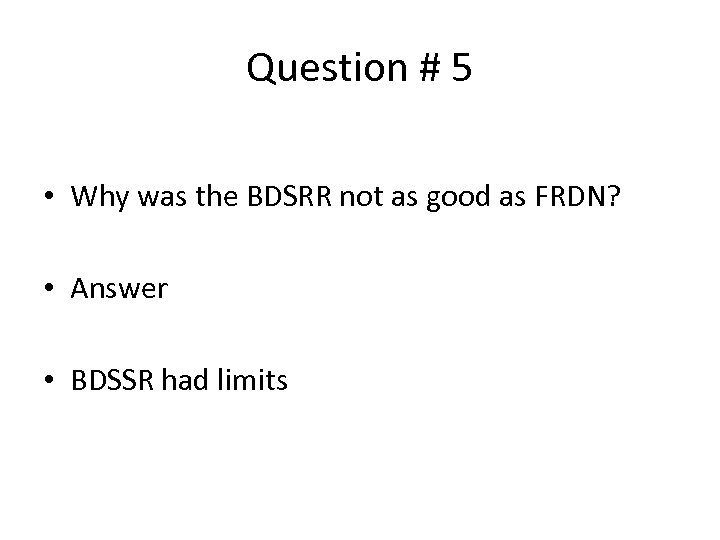Question # 5 • Why was the BDSRR not as good as FRDN? •