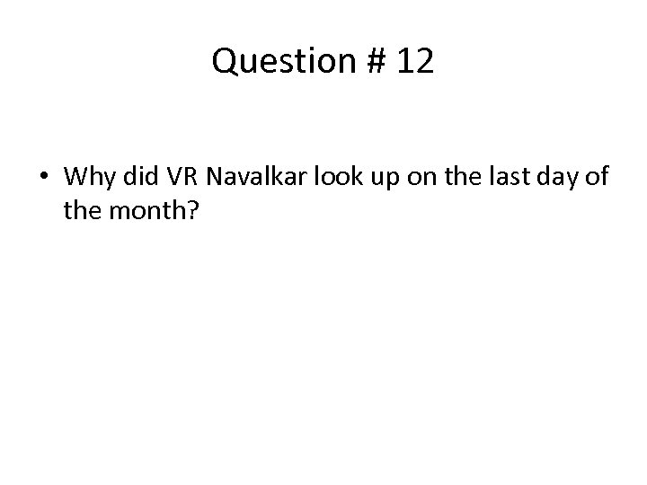 Question # 12 • Why did VR Navalkar look up on the last day