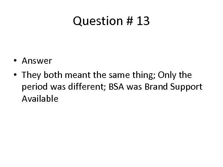 Question # 13 • Answer • They both meant the same thing; Only the