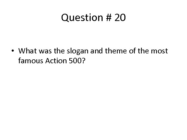 Question # 20 • What was the slogan and theme of the most famous