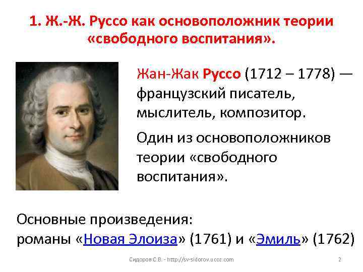 1. Ж. -Ж. Руссо как основоположник теории «свободного воспитания» . Жан-Жак Руссо (1712 –