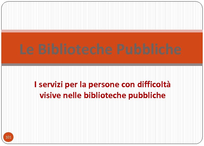 Le Biblioteche Pubbliche I servizi per la persone con difficoltà visive nelle biblioteche pubbliche