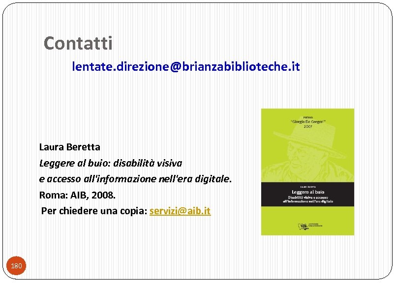 Contatti lentate. direzione@brianzabiblioteche. it Laura Beretta Leggere al buio: disabilità visiva e accesso all'informazione