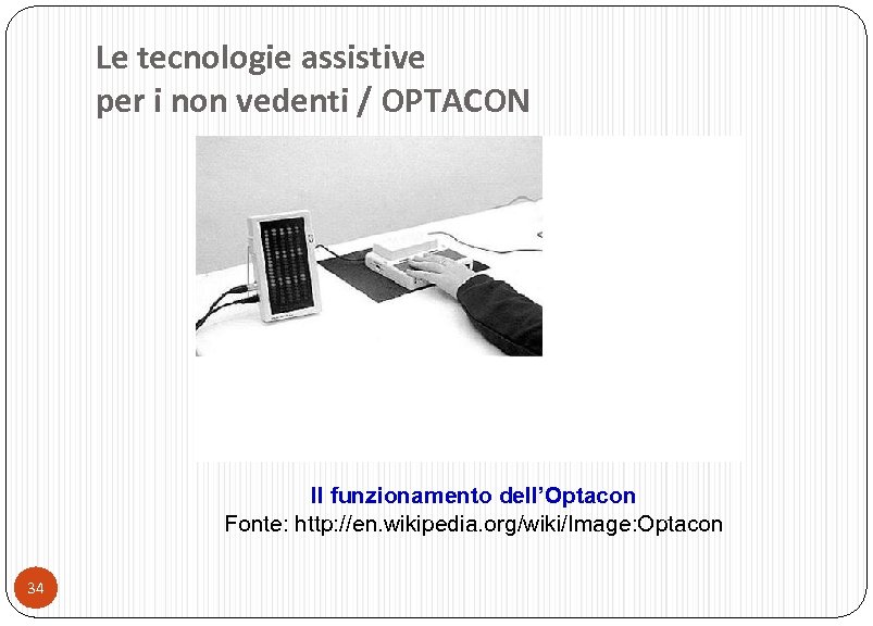 Le tecnologie assistive per i non vedenti / OPTACON Il funzionamento dell’Optacon Fonte: http: