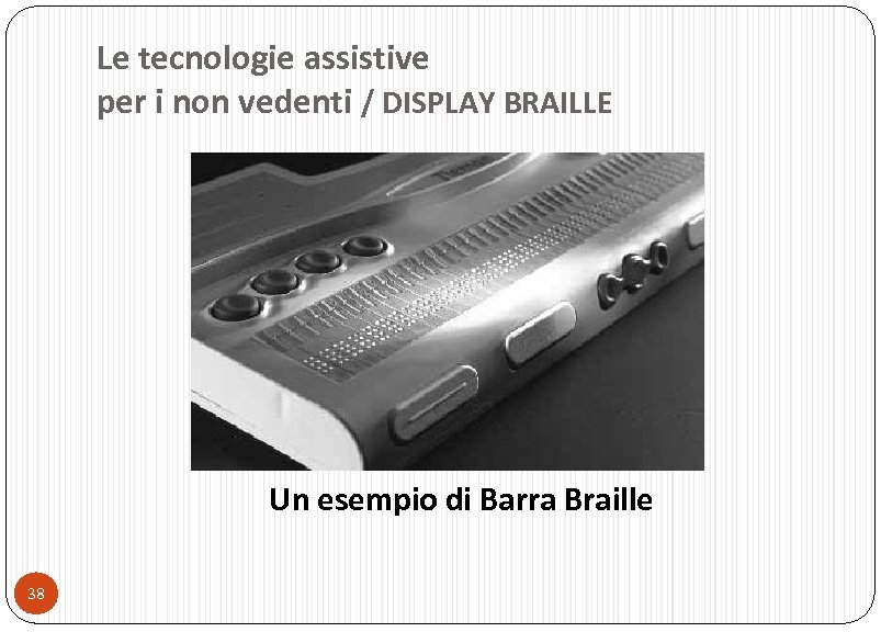 Le tecnologie assistive per i non vedenti / DISPLAY BRAILLE Un esempio di Barra