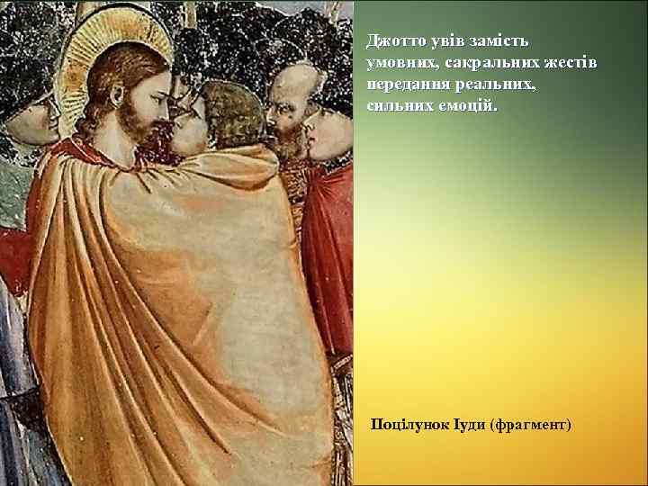 Джотто увів замість умовних, сакральних жестів передання реальних, сильних емоцій. Поцілунок Іуди (фрагмент) 