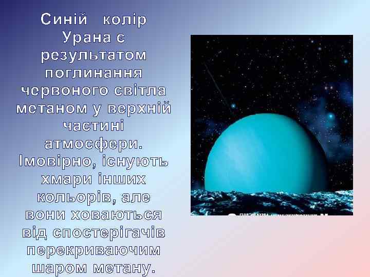 Синій колір Урана є результатом поглинання червоного світла метаном у верхній частині атмосфери. Імовірно,