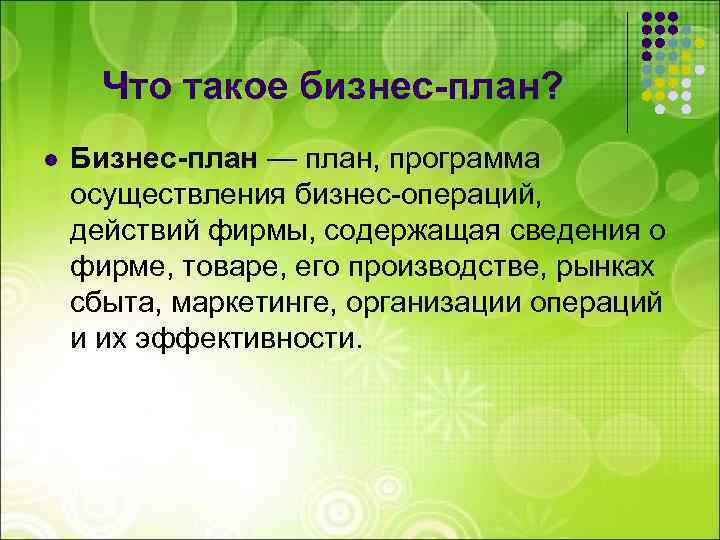 Что такое бизнес-план? l Бизнес-план — план, программа осуществления бизнес-операций, действий фирмы, содержащая сведения