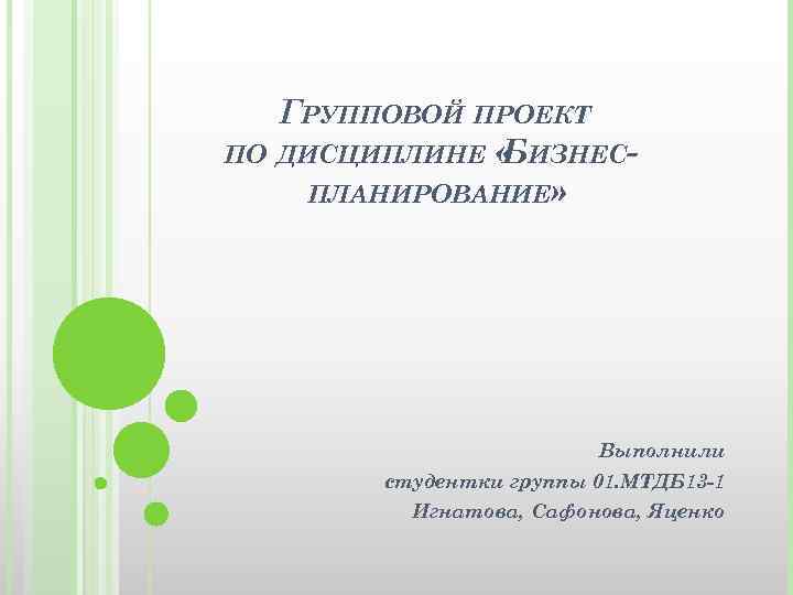 ГРУППОВОЙ ПРОЕКТ ПО ДИСЦИПЛИНЕ « ИЗНЕСБ ПЛАНИРОВАНИЕ» Выполнили студентки группы 01. МТДБ 13 -1