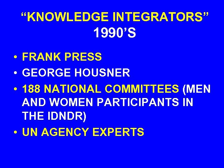“KNOWLEDGE INTEGRATORS” 1990’S • FRANK PRESS • GEORGE HOUSNER • 188 NATIONAL COMMITTEES (MEN