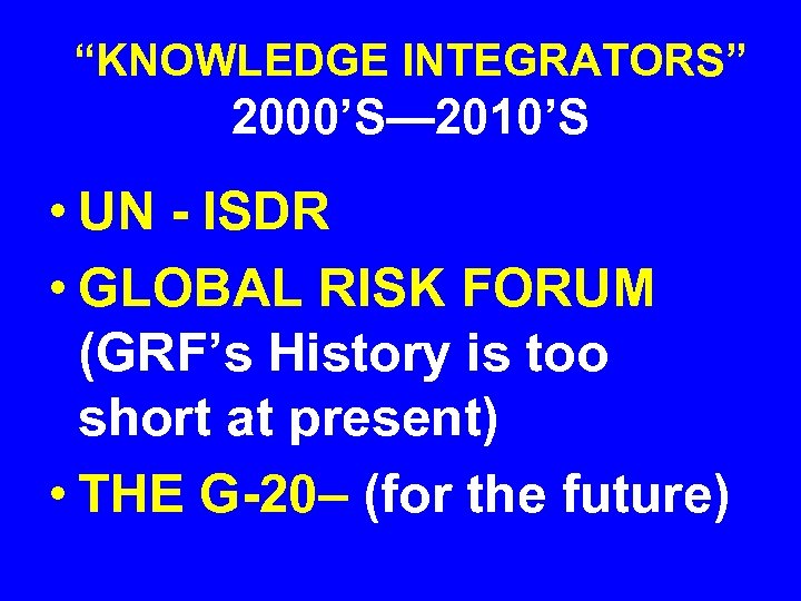 “KNOWLEDGE INTEGRATORS” 2000’S— 2010’S • UN - ISDR • GLOBAL RISK FORUM (GRF’s History