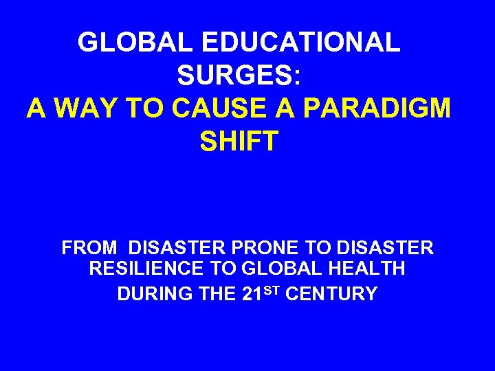 GLOBAL EDUCATIONAL SURGES: A WAY TO CAUSE A PARADIGM SHIFT FROM DISASTER PRONE TO