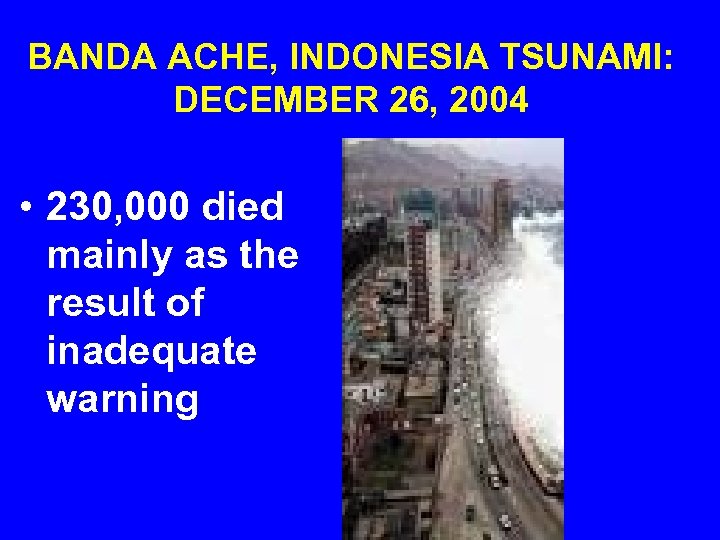 BANDA ACHE, INDONESIA TSUNAMI: DECEMBER 26, 2004 • 230, 000 died mainly as the