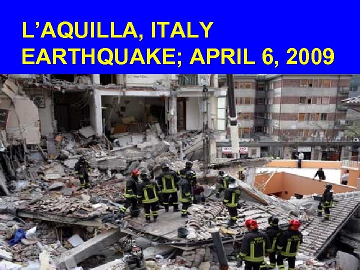 L’AQUILLA, ITALY EARTHQUAKE; APRIL 6, 2009 