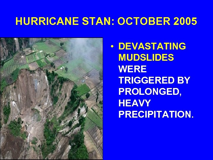 HURRICANE STAN: OCTOBER 2005 • DEVASTATING MUDSLIDES WERE TRIGGERED BY PROLONGED, HEAVY PRECIPITATION. 