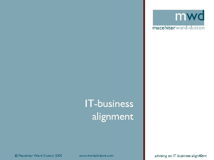 IT-business alignment © Macehiter Ward-Dutton 2005 www. mwdadvisors. com 10 advising on IT-business alignment