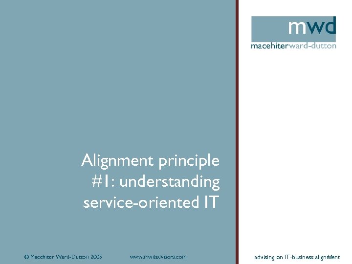 Alignment principle #1: understanding service-oriented IT © Macehiter Ward-Dutton 2005 www. mwdadvisors. com 14