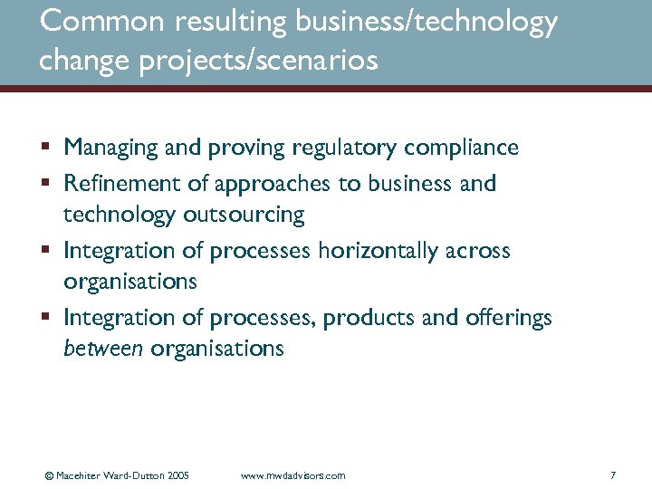 Common resulting business/technology change projects/scenarios § Managing and proving regulatory compliance § Refinement of