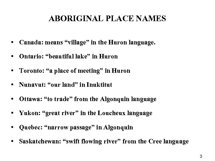 ABORIGINAL PLACE NAMES • Canada: means “village” in the Huron language. • Ontario: “beautiful