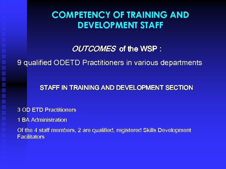 COMPETENCY OF TRAINING AND DEVELOPMENT STAFF OUTCOMES of the WSP : 9 qualified ODETD