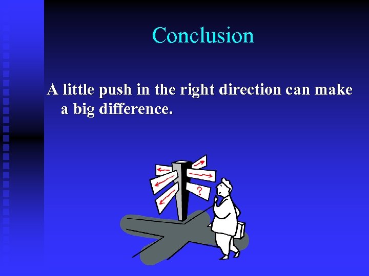 Conclusion A little push in the right direction can make a big difference. 