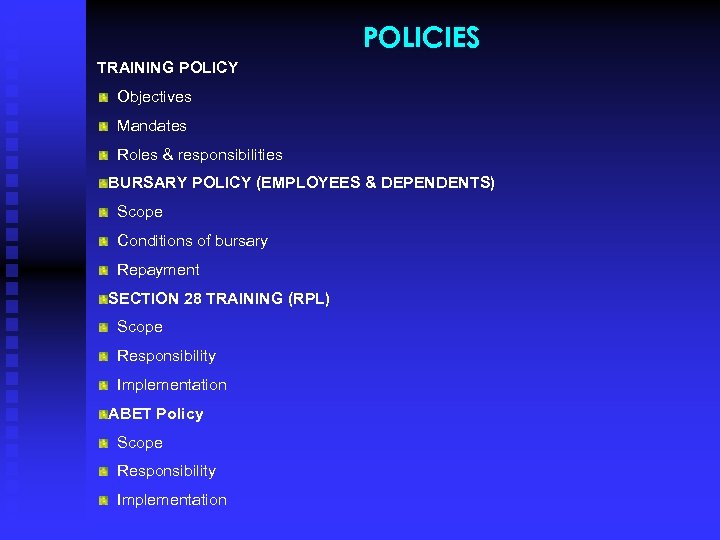 POLICIES TRAINING POLICY Objectives Mandates Roles & responsibilities BURSARY POLICY (EMPLOYEES & DEPENDENTS) Scope