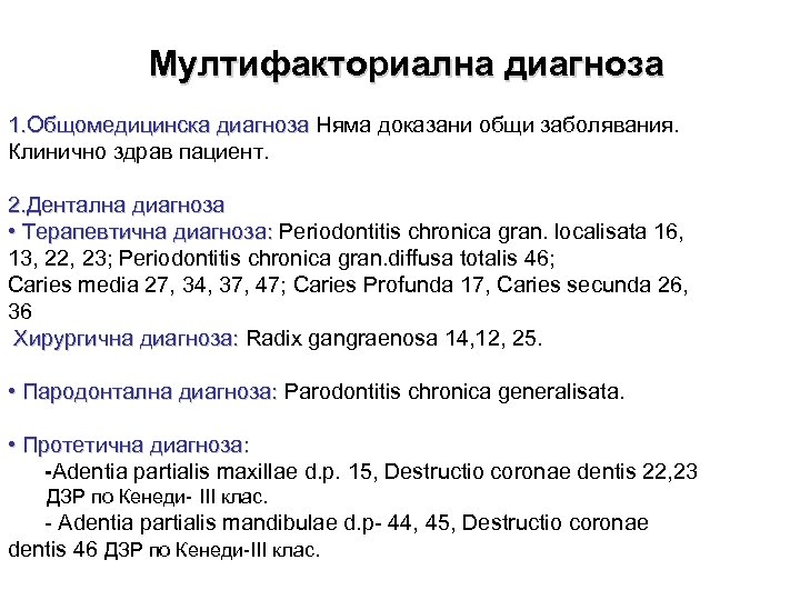 Мултифакториална диагноза 1. Общомедицинска диагноза Няма доказани общи заболявания. Клинично здрав пациент. 2. Дентална
