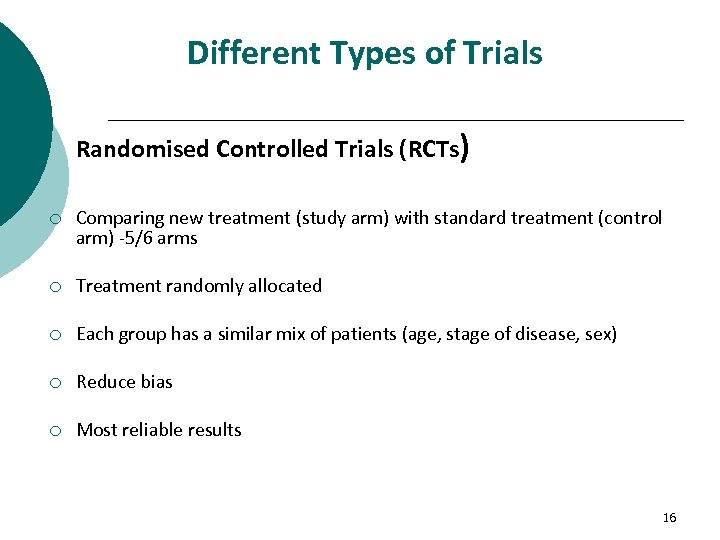 Different Types of Trials Randomised Controlled Trials (RCTs) ¡ Comparing new treatment (study arm)
