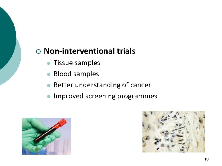 ¡ Non-interventional trials l l Tissue samples Blood samples Better understanding of cancer Improved