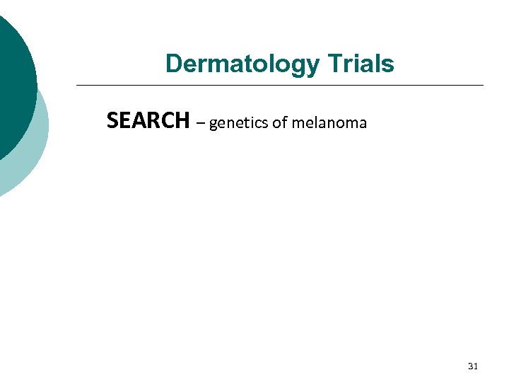 Dermatology Trials SEARCH – genetics of melanoma 31 