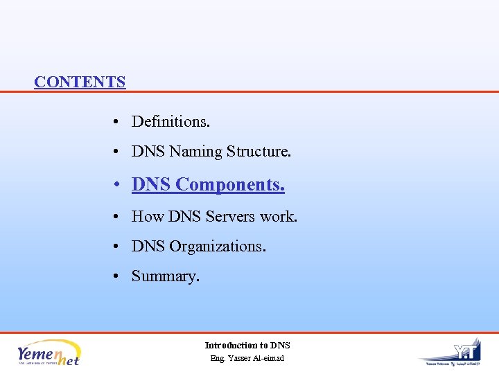 CONTENTS • Definitions. • DNS Naming Structure. • DNS Components. • How DNS Servers