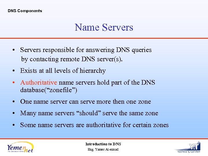 DNS Components Name Servers • Servers responsible for answering DNS queries by contacting remote
