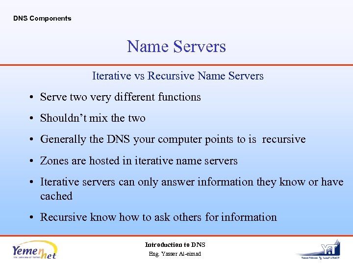 DNS Components Name Servers Iterative vs Recursive Name Servers • Serve two very different