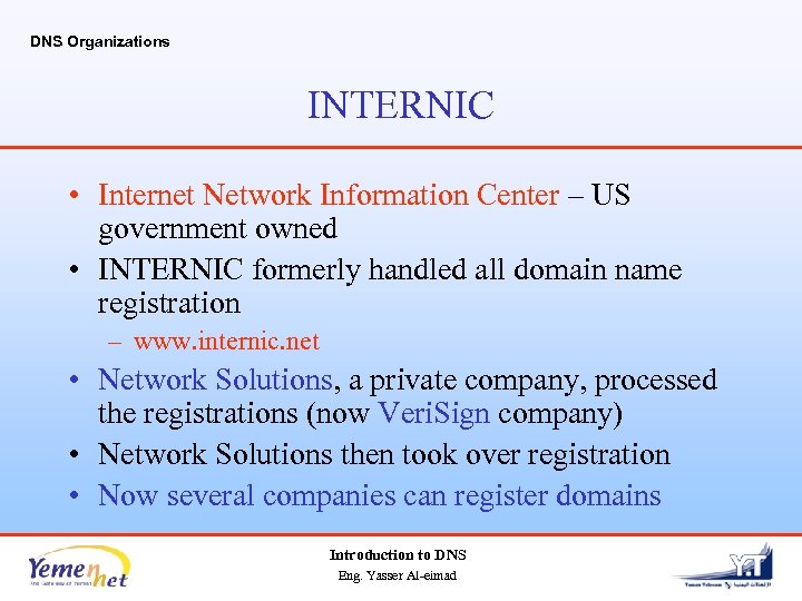 DNS Organizations INTERNIC • Internet Network Information Center – US government owned • INTERNIC
