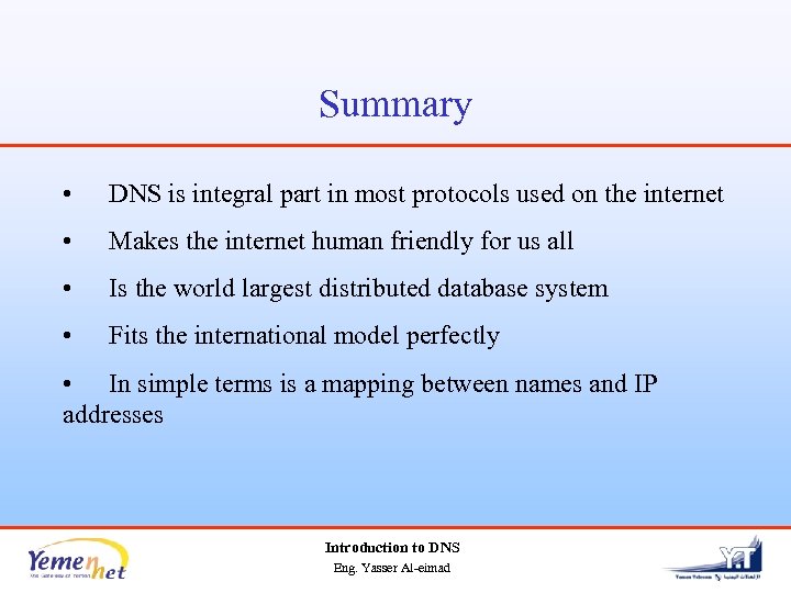 Summary • DNS is integral part in most protocols used on the internet •